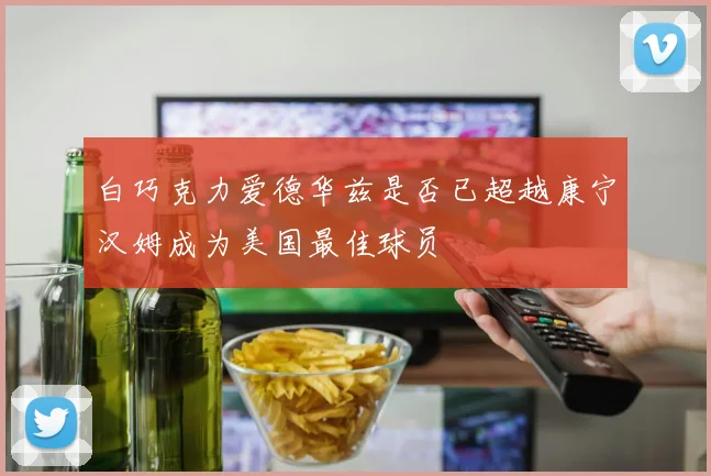 白巧克力爱德华兹是否已超越康宁汉姆成为美国最佳球员